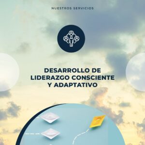 Desarrollo de liderazgo consciente y adaptativo